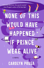 Load image into Gallery viewer, None of This Would Have Happened if Prince Were Alive by Carolyn Prusa- PAPERBACK